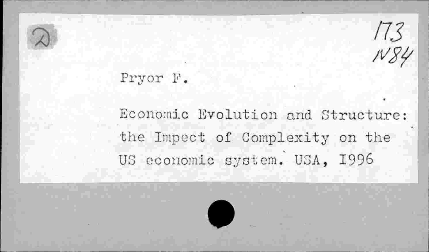 ﻿/75
Pryor I1'.
Economic Evolution and Structure: the Inipect of Complexity on the US economic system. USA, 1996